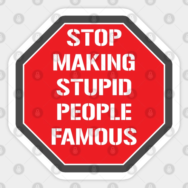 Stop making stupid people famous Sticker by ddesing